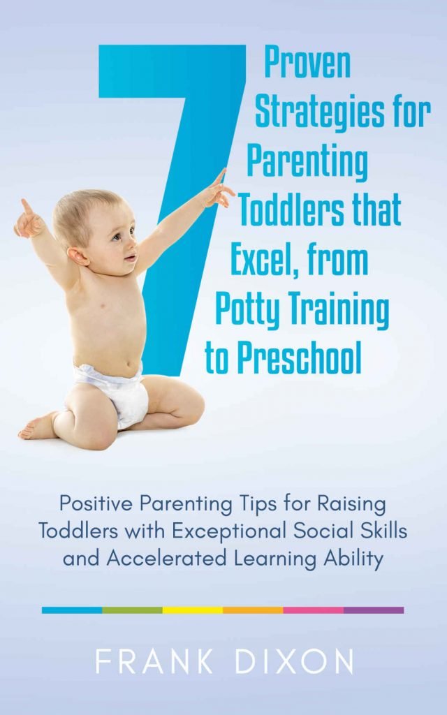 7 Proven Strategies for Parenting Toddlers that Excel, from Potty Training to Preschool